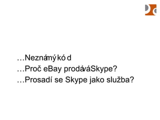… Neznámý kód … Proč eBay prodává Skype? … Prosadí se Skype jako služba? 