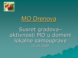 MO Drenova Susret gradova– aktivnosti MO u domeni lokalne samouprave 15.10.2009. 