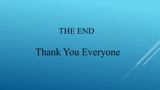 THE END
Thank You Everyone
 