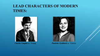 LEAD CHARACTERS OF MODERN
TIMES:
Paulette Goddard as Gamin
Charlie Chaplin as Tramp
 
