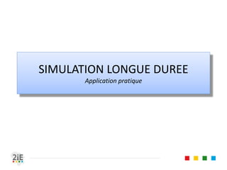 SIMULATION LONGUE DUREE
Application pratique
 