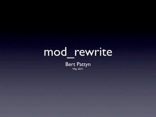mod_rewrite
   Bert Pattyn
      May 2011
 