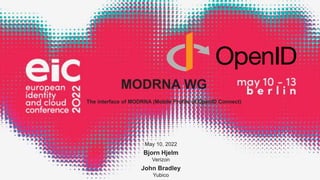1
MODRNA WG
The interface of MODRNA (Mobile Profile of OpenID Connect)
May 10, 2022
Bjorn Hjelm
Verizon
John Bradley
Yubico
 
