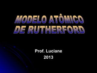 Prof. LucianeProf. Luciane
20132013
 