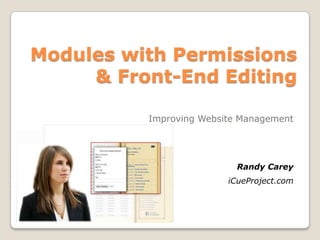 Modules with Permissions
& Front-End Editing
Improving Website Management
Randy Carey
iCueProject.com
 