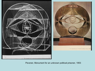 Pevsner, Monument for an unknown political prisoner, 1953
 