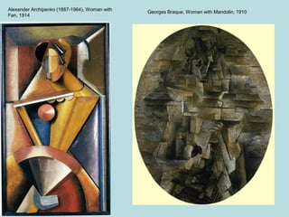 Alexander Archipenko (1887-1964), Woman with
Fan, 1914
Georges Braque, Woman with Mandolin, 1910
 