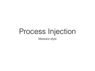 Process Injection
Malware style
 