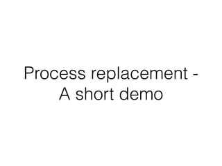 Process replacement
• Processes are just bytes in memory
• Overwrite the memory space of our victim
process
• Disguises our code as a legitimate process
• Inherit all the permissions of the replaced process
 