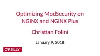 Optimizing ModSecurity on
NGINX and NGINX Plus
Christian Folini
January 9, 2018
 