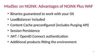 ModSec on NGINX: Advantages of NGINX Plus WAF
32

Binaries guaranteed to work with your OS

LoadBalancer included

Cont...