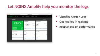 Let NGINX Amplify help you monitor the logs
41
 Visualize Alerts / Logs
 Get notified in realtime
 Keep an eye on perfo...