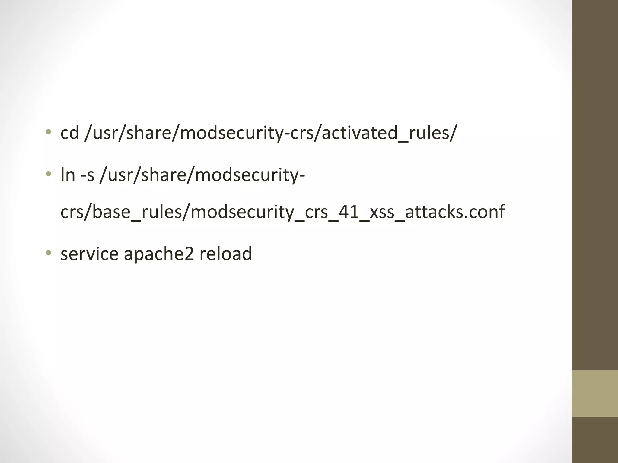• cd /usr/share/modsecurity-crs/activated_rules/
• ln -s /usr/share/modsecurity-
crs/base_rules/modsecurity_crs_41_xss_attacks.conf
• service apache2 reload
 