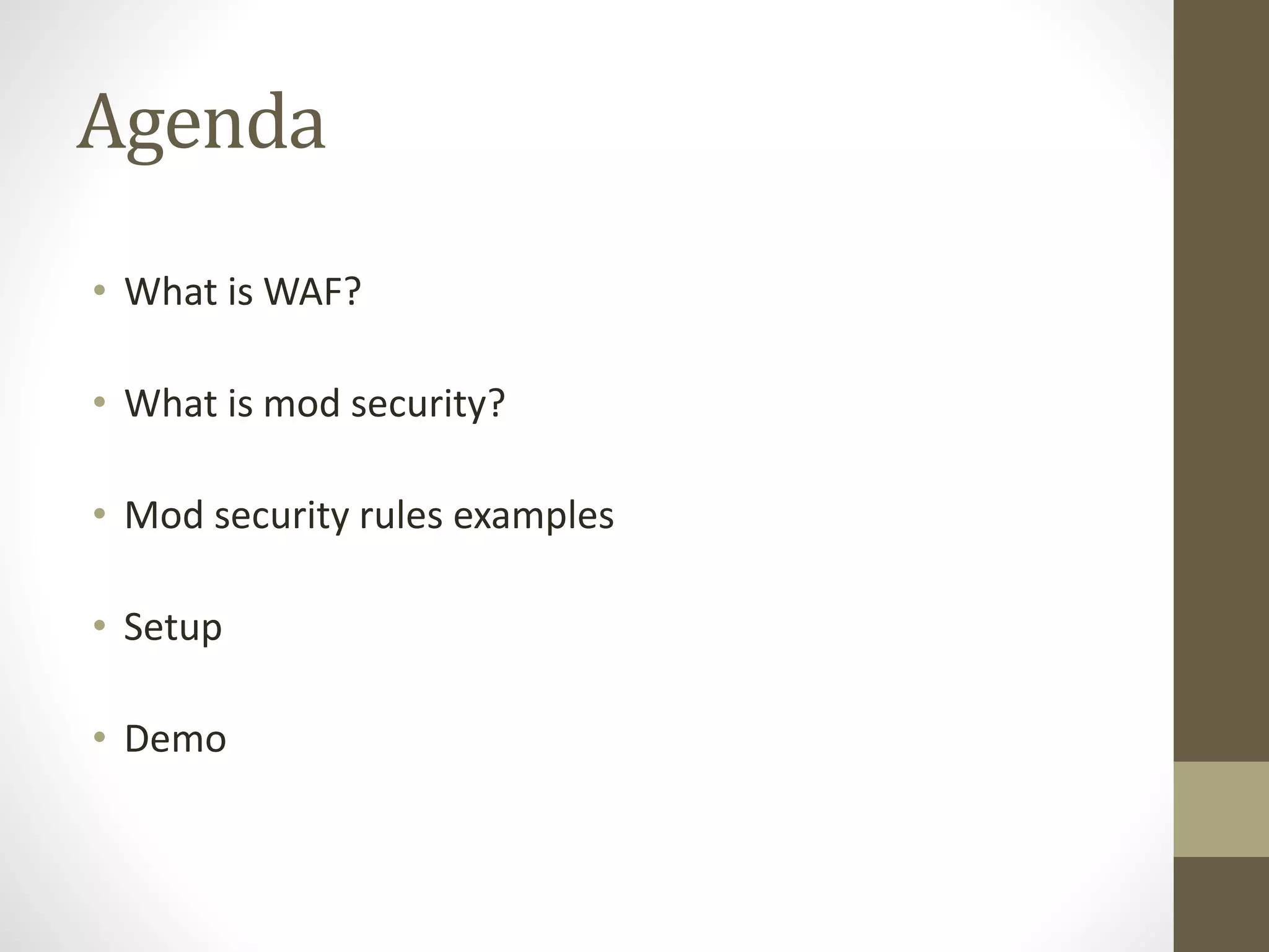 Agenda
• What is WAF?
• What is mod security?
• Mod security rules examples
• Setup
• Demo
 