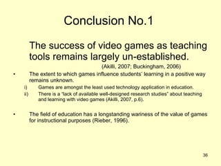 Conclusion No.1  <ul><li>The success of video games as teaching tools remains largely un-established.  </li></ul><ul><li>(...