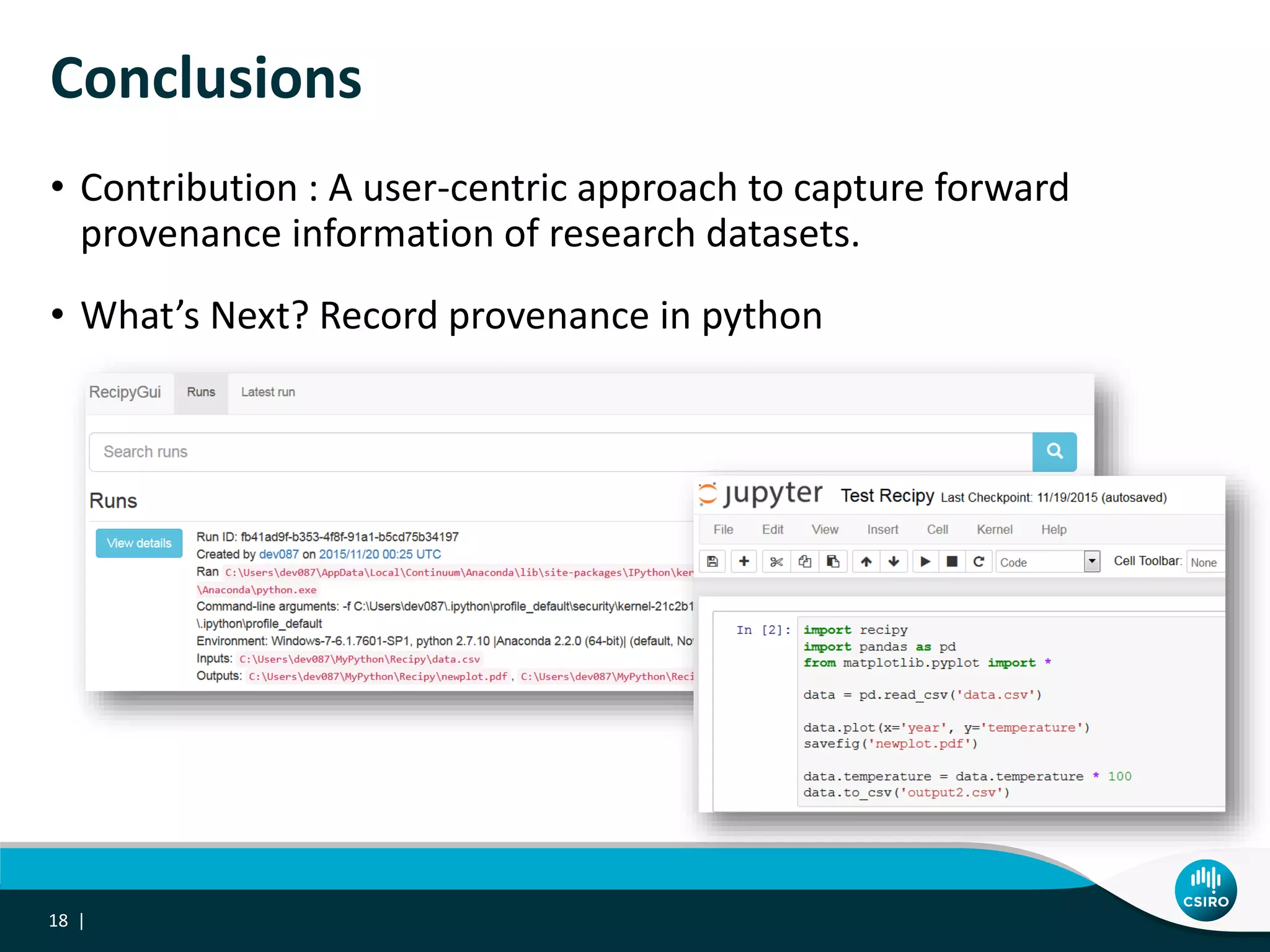 Conclusions
• Contribution : A user-centric approach to capture forward
provenance information of research datasets.
• What’s Next? Record provenance in python
18 |
 