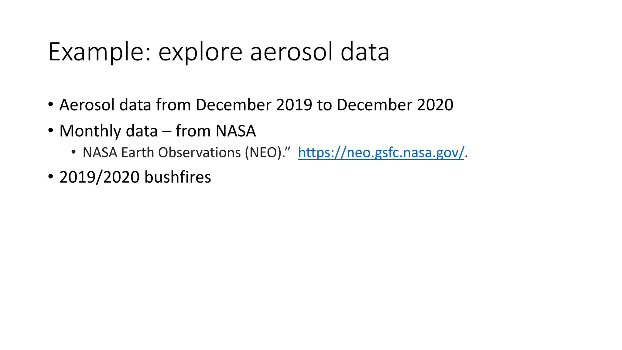 Example: explore aerosol data
• Aerosol data from December 2019 to December 2020
• Monthly data – from NASA
• NASA Earth Observations (NEO).” https://neo.gsfc.nasa.gov/.
• 2019/2020 bushfires
 