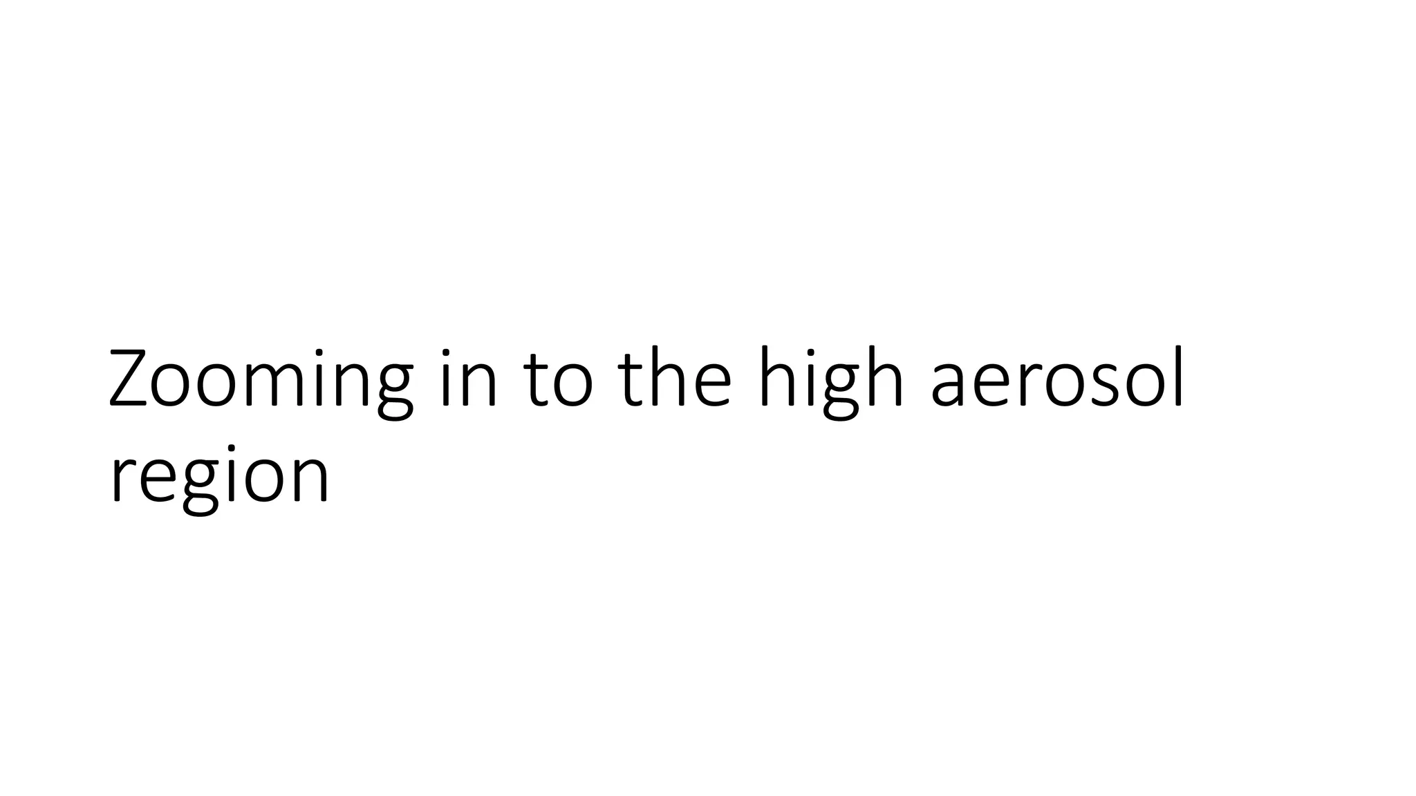 Zooming in to the high aerosol
region
 