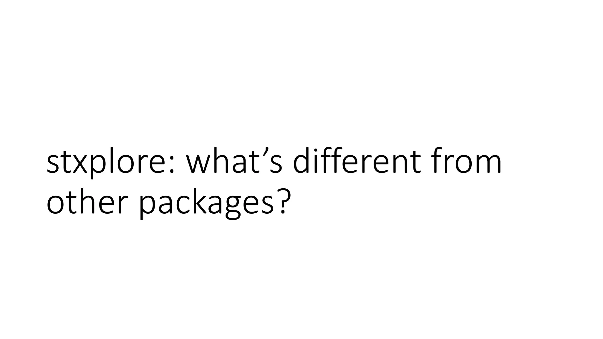 stxplore: what’s different from
other packages?
 