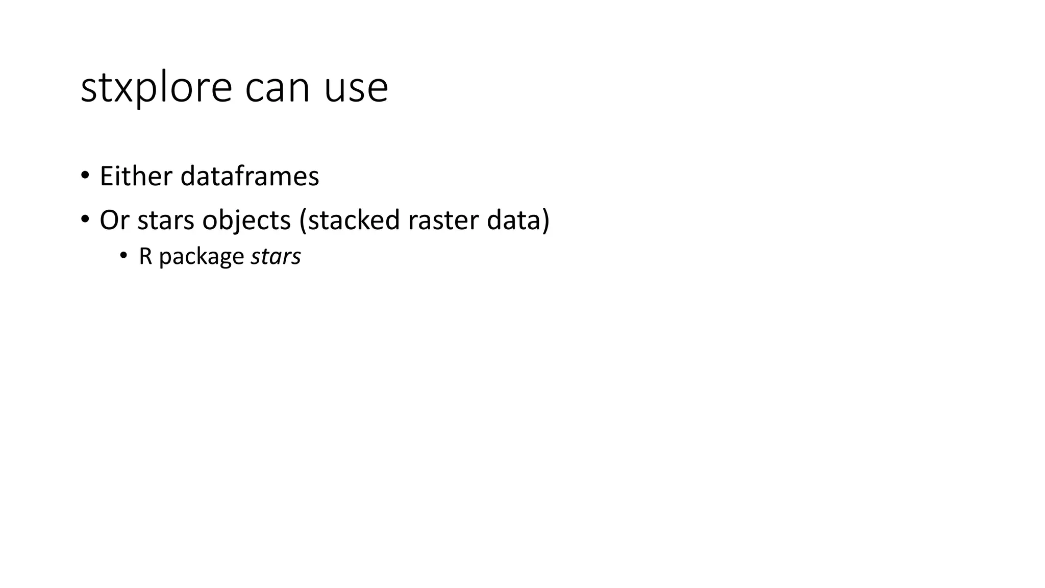 stxplore can use
• Either dataframes
• Or stars objects (stacked raster data)
• R package stars
 