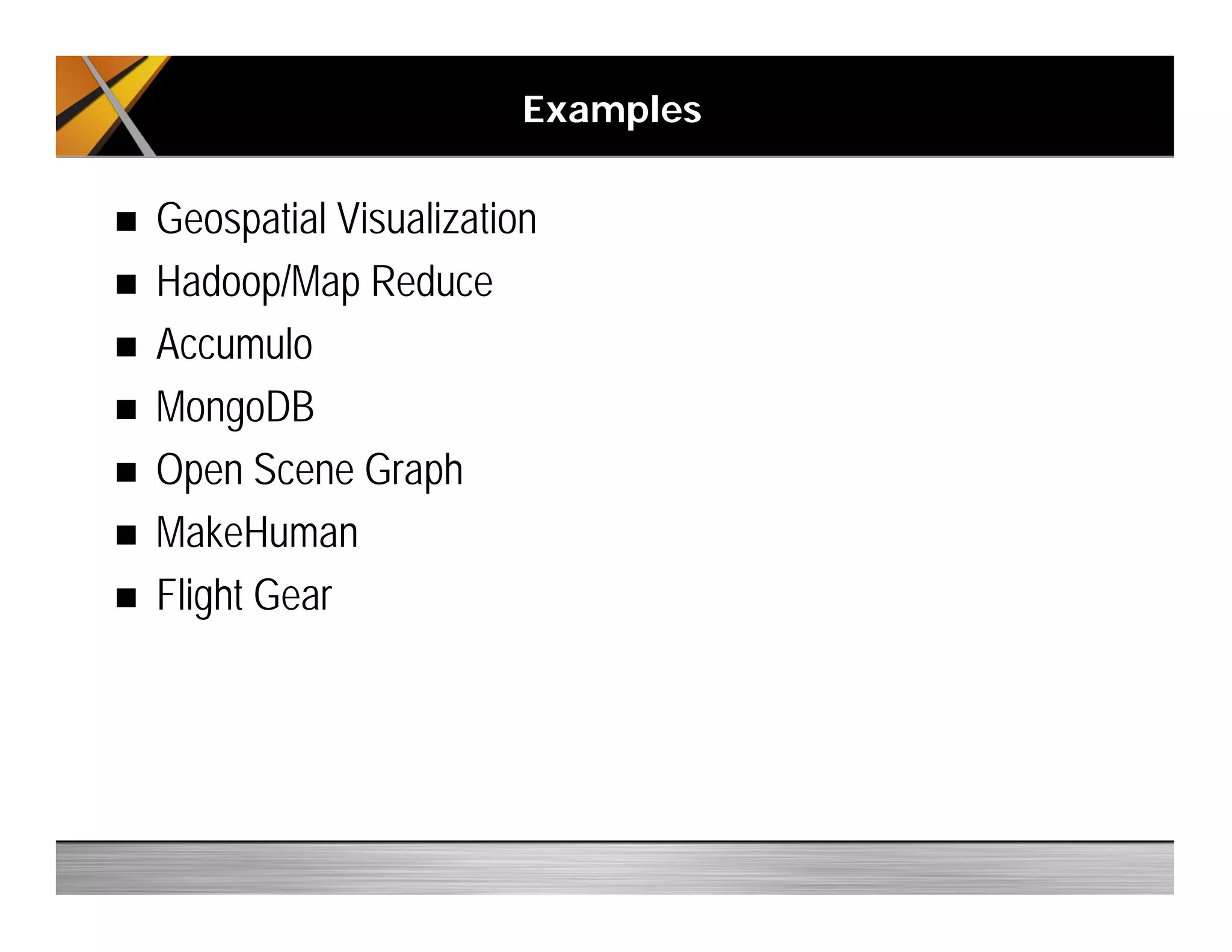 Examples
Geospatial Visualization
Hadoop/Map Reduce
Accumulo
MongoDB
Open Scene Graph
MakeHuman
Flight Gear
 