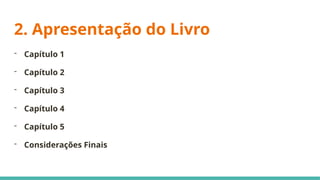 2. Apresentação do Livro
- Capítulo 1
- Capítulo 2
- Capítulo 3
- Capítulo 4
- Capítulo 5
- Considerações Finais
 