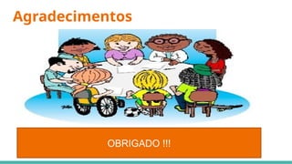 Agradecimentos
OBRIGADO !!!
 