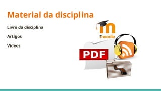 Material da disciplina
Livro da disciplina
Artigos
Vídeos
 