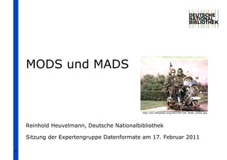 MODS und MADS

http://en.wikipedia.org/wiki/File:Old_Mods_photo.jpg

Reinhold Heuvelmann, Deutsche Nationalbibliothek
Sitzung der Expertengruppe Datenformate am 17. Februar 2011
1

 