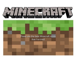 These are the best Minecraft modsThese are the best Minecraft mods
that I've triedthat I've tried
 