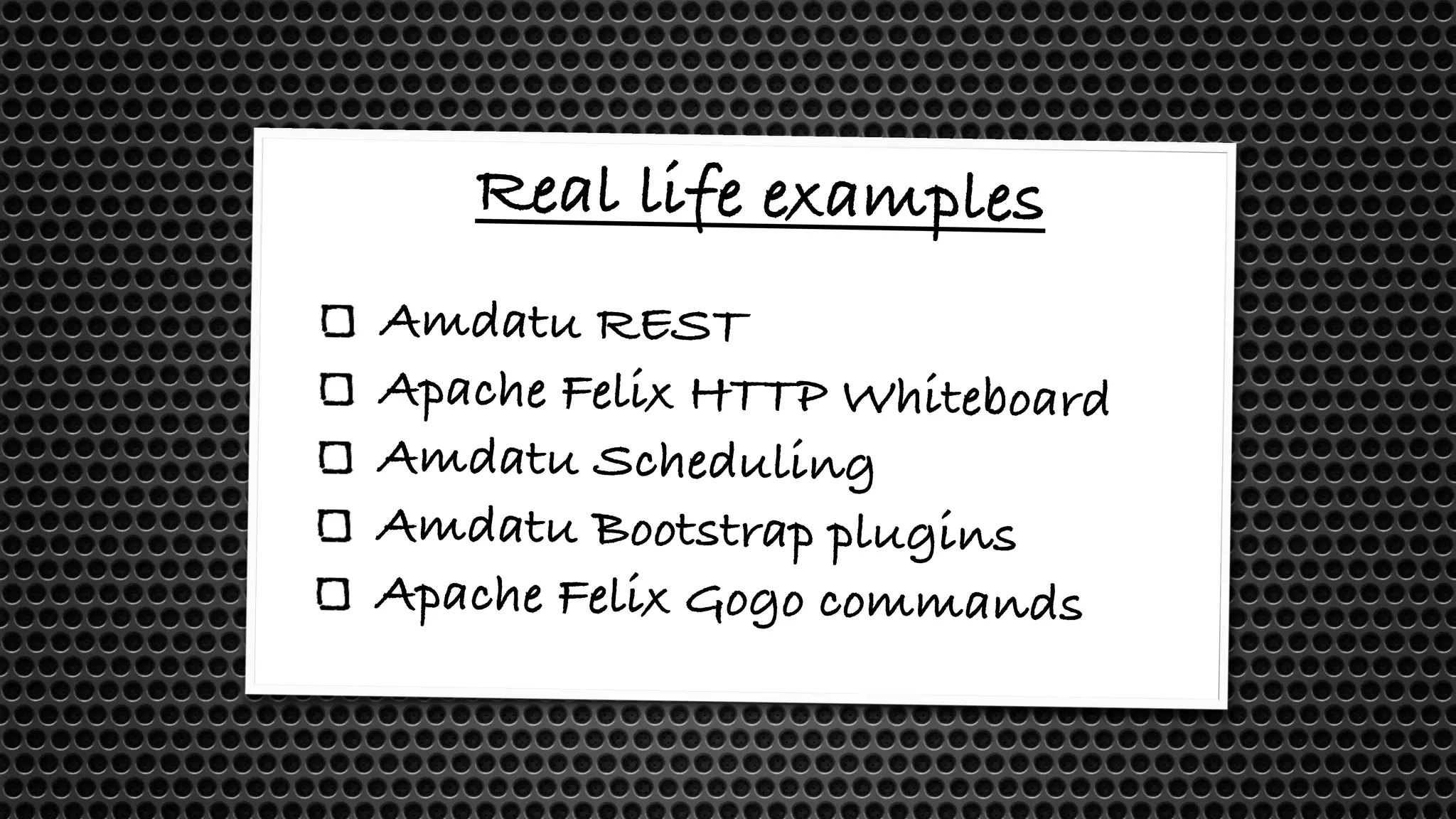 Real life examples 
Amdatu REST 
Apache Felix HTTP Whiteboard 
Amdatu Scheduling 
Amdatu Bootstrap plugins 
Apache Felix Gogo commands 
 