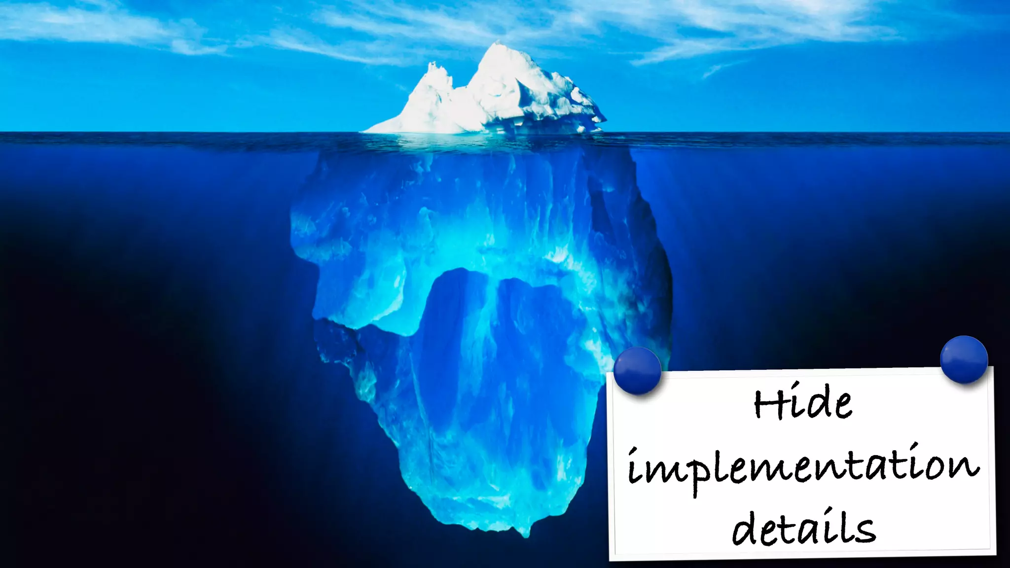 Hide 
implementation 
details 
 