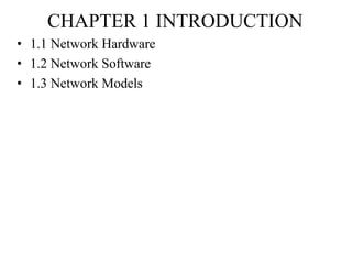 CHAPTER 1 INTRODUCTION
• 1.1 Network Hardware
• 1.2 Network Software
• 1.3 Network Models
 
