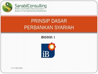 MODUL 1
PRINSIP DASAR
PERBANKAN SYARIAH
Sanabil Consulting
 