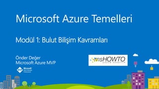 Microsoft Azure Temelleri
Modül 1: Bulut Bilişim Kavramları
Önder Değer
Microsoft Azure MVP
 