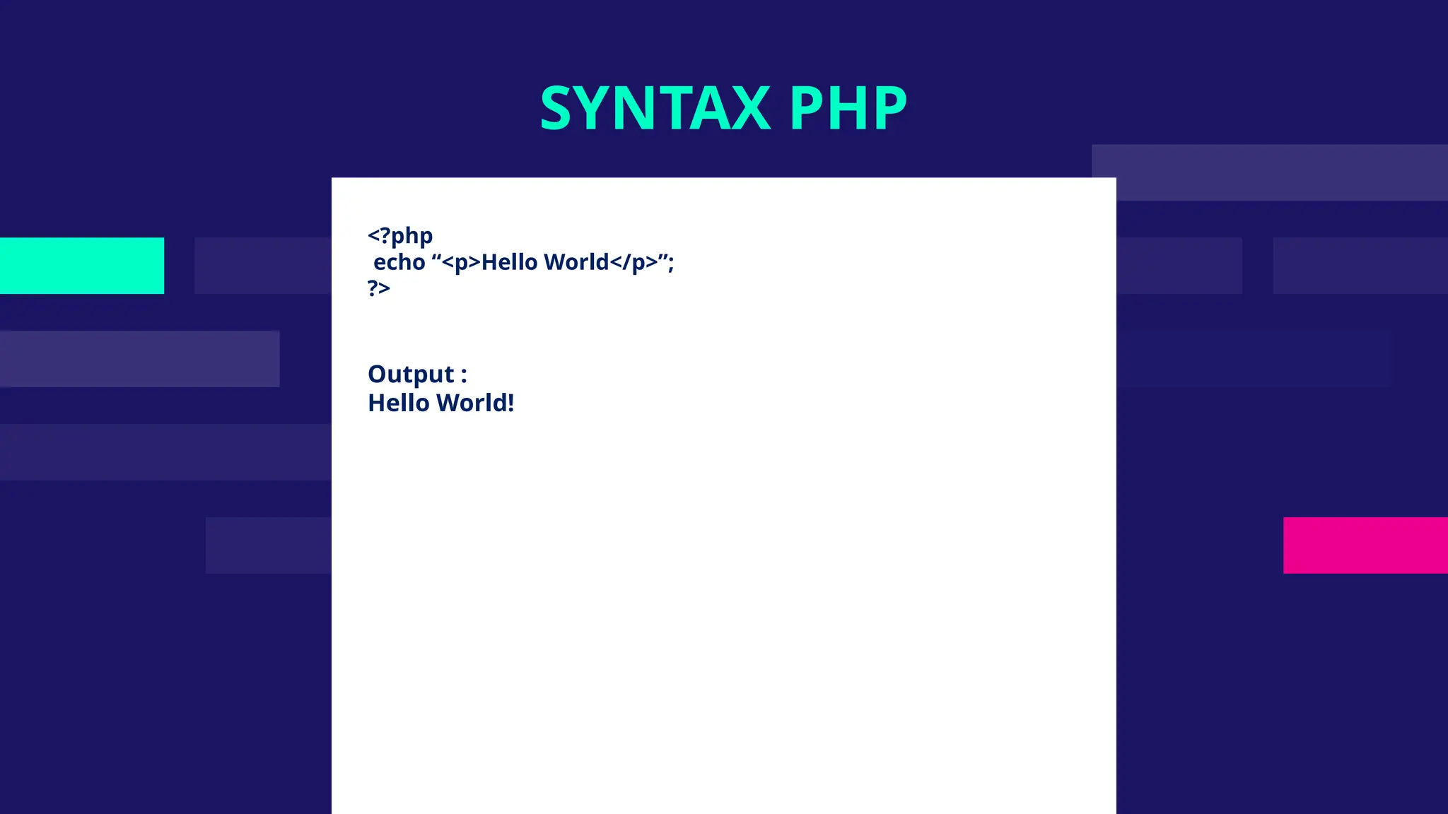<?php
echo “<p>Hello World</p>”;
?>
Output :
Hello World!
SYNTAX PHP
 