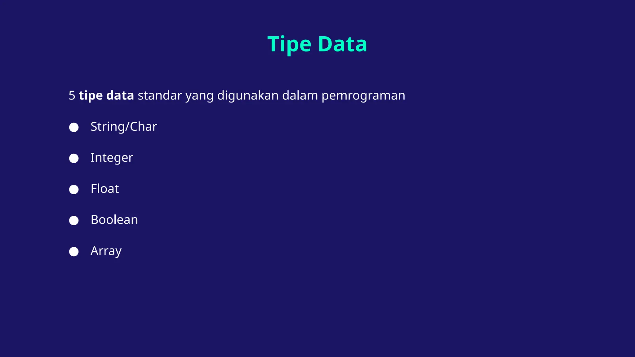 Tipe Data
5 tipe data standar yang digunakan dalam pemrograman
● String/Char
● Integer
● Float
● Boolean
● Array
 