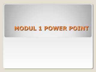 MODUL 1 POWER POINT

 
