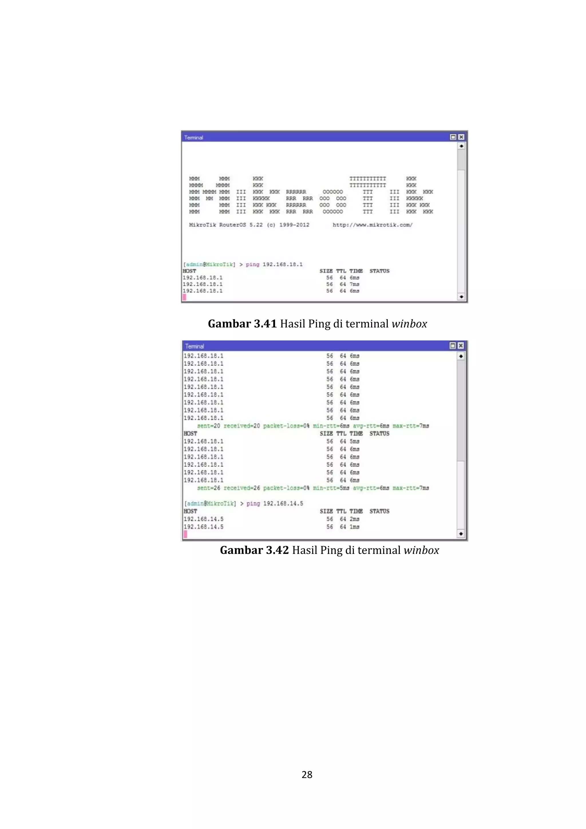 28 
Gambar 3.41 Hasil Ping di terminal winbox 
Gambar 3.42 Hasil Ping di terminal winbox  