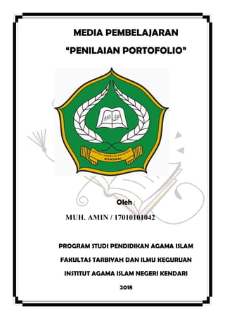 MEDIA PEMBELAJARAN
“PENILAIAN PORTOFOLIO”
Oleh :
MUH. AMIN / 17010101042
PROGRAM STUDI PENDIDIKAN AGAMA ISLAM
FAKULTAS TARBIYAH DAN ILMU KEGURUAN
INSTITUT AGAMA ISLAM NEGERI KENDARI
2018
 