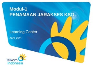 Modul-1
PENAMAAN JARAKSES KSO

Learning Center
April 2011

 