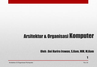 Arsitektur & Organisasi Komputer
Oleh : Bei Harira Irawan, S.Kom, MM, M.Kom
Mar-20Arsitektur & Organisasi Komputer
1
 