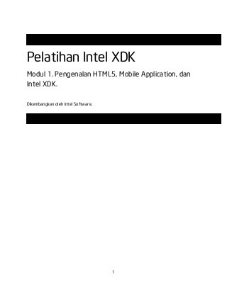 1
Pelatihan Intel XDK
Modul 1. Pengenalan HTML5, Mobile Application, dan
Intel XDK.
Dikembangkan oleh Intel Software.
 
