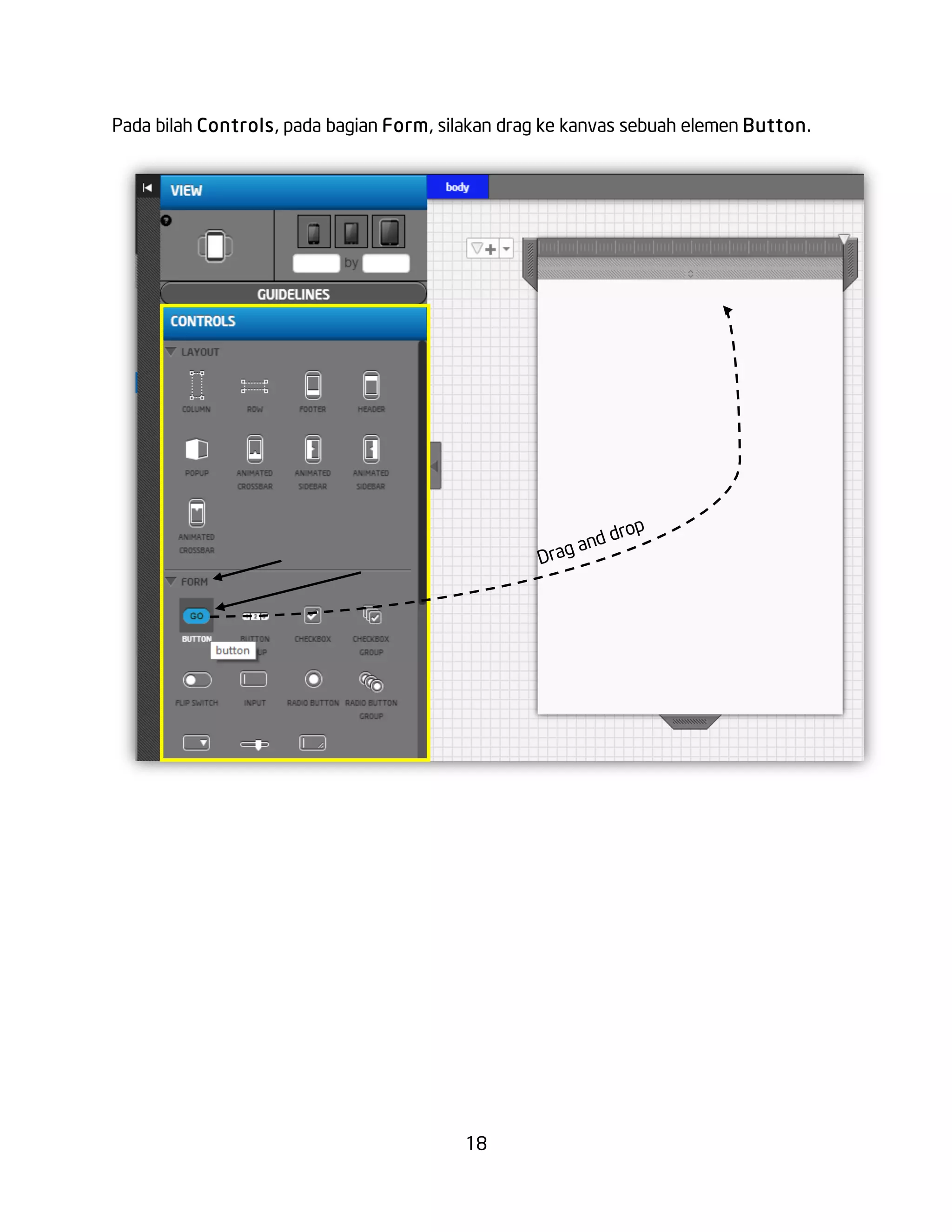 18
Pada bilah Controls, pada bagian Form, silakan drag ke kanvas sebuah elemen Button.
Drag and drop
 