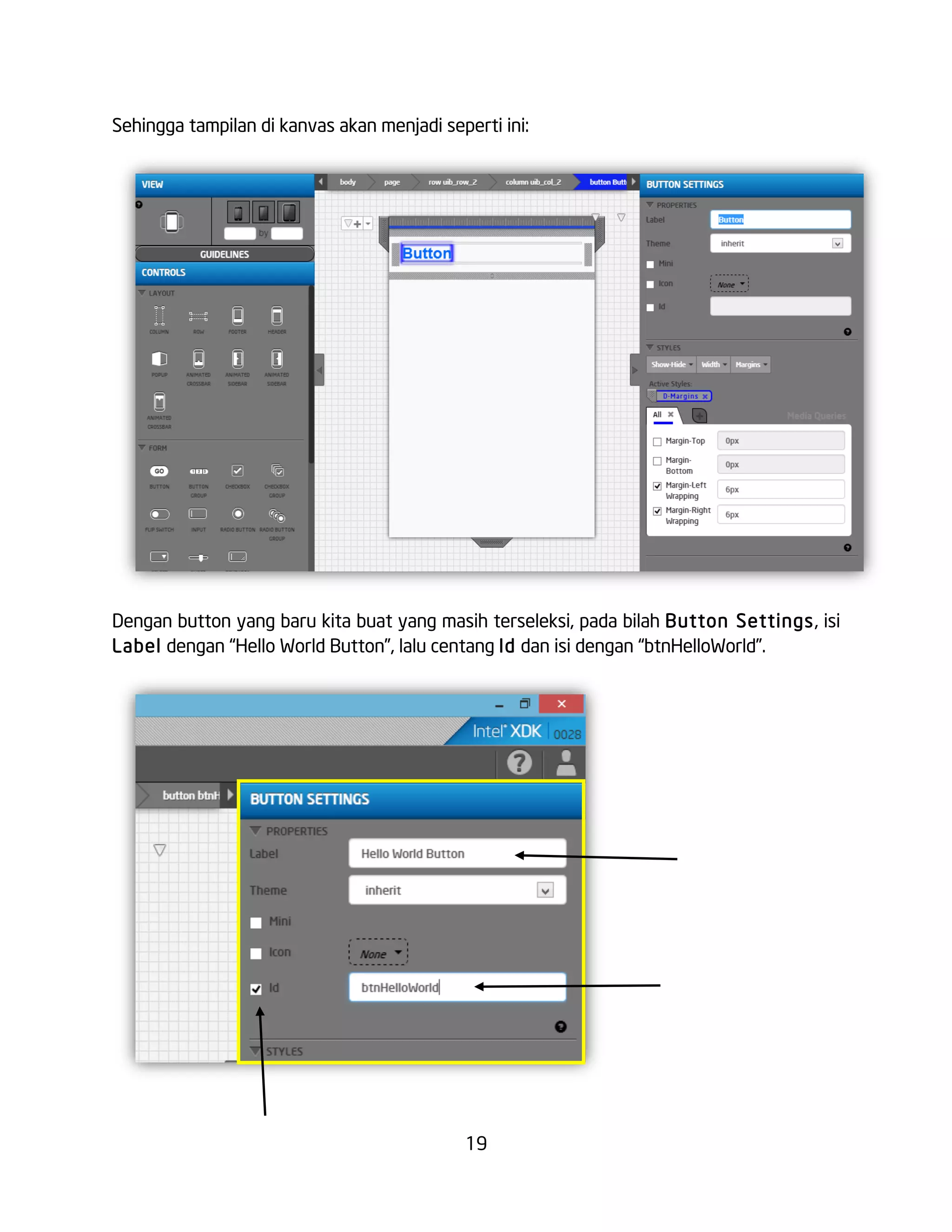 19
Sehingga tampilan di kanvas akan menjadi seperti ini:
Dengan button yang baru kita buat yang masih terseleksi, pada bilah Button Settings, isi
Label dengan “Hello World Button”, lalu centang Id dan isi dengan “btnHelloWorld”.
 