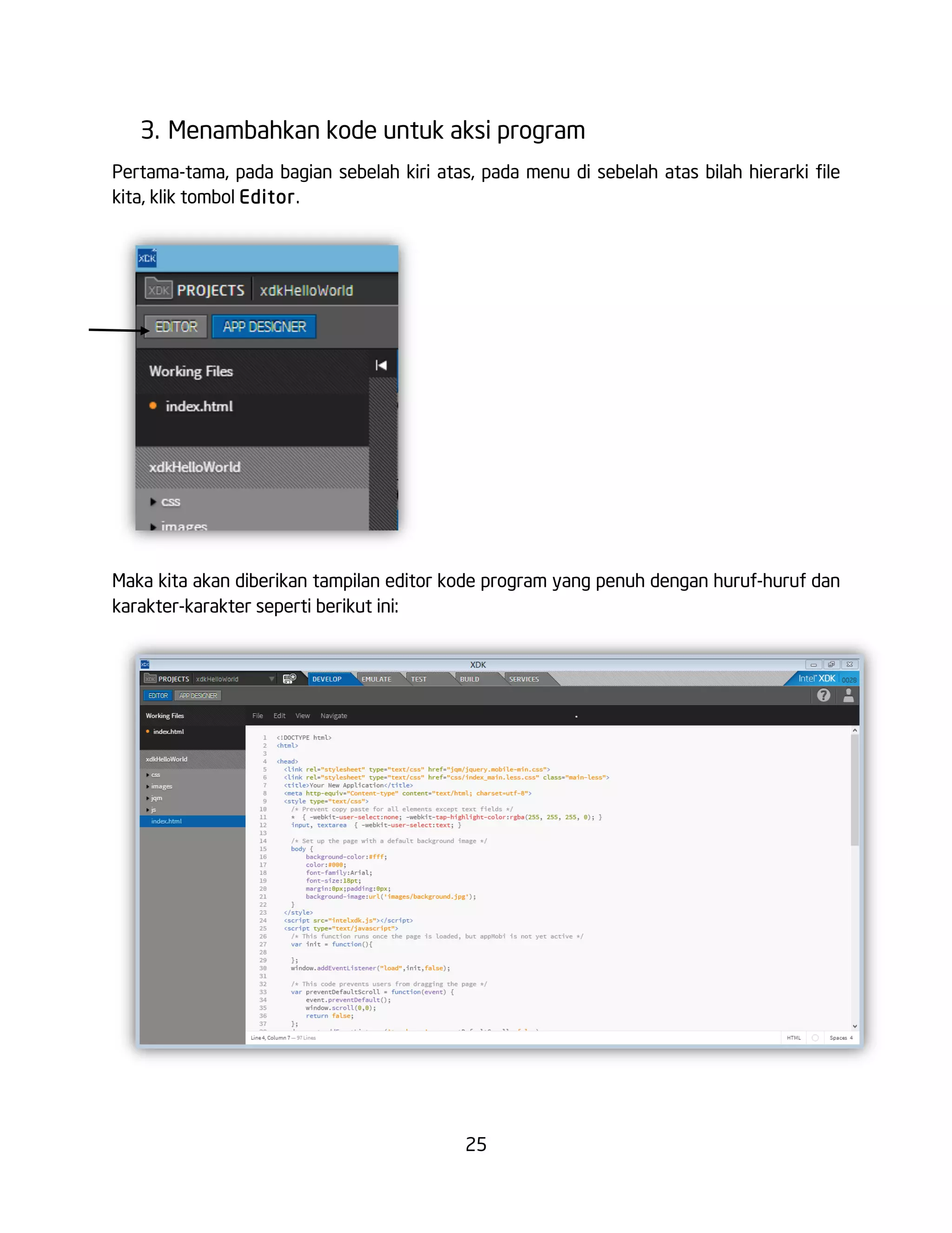25
3. Menambahkan kode untuk aksi program
Pertama-tama, pada bagian sebelah kiri atas, pada menu di sebelah atas bilah hierarki file
kita, klik tombol Editor.
Maka kita akan diberikan tampilan editor kode program yang penuh dengan huruf-huruf dan
karakter-karakter seperti berikut ini:
 