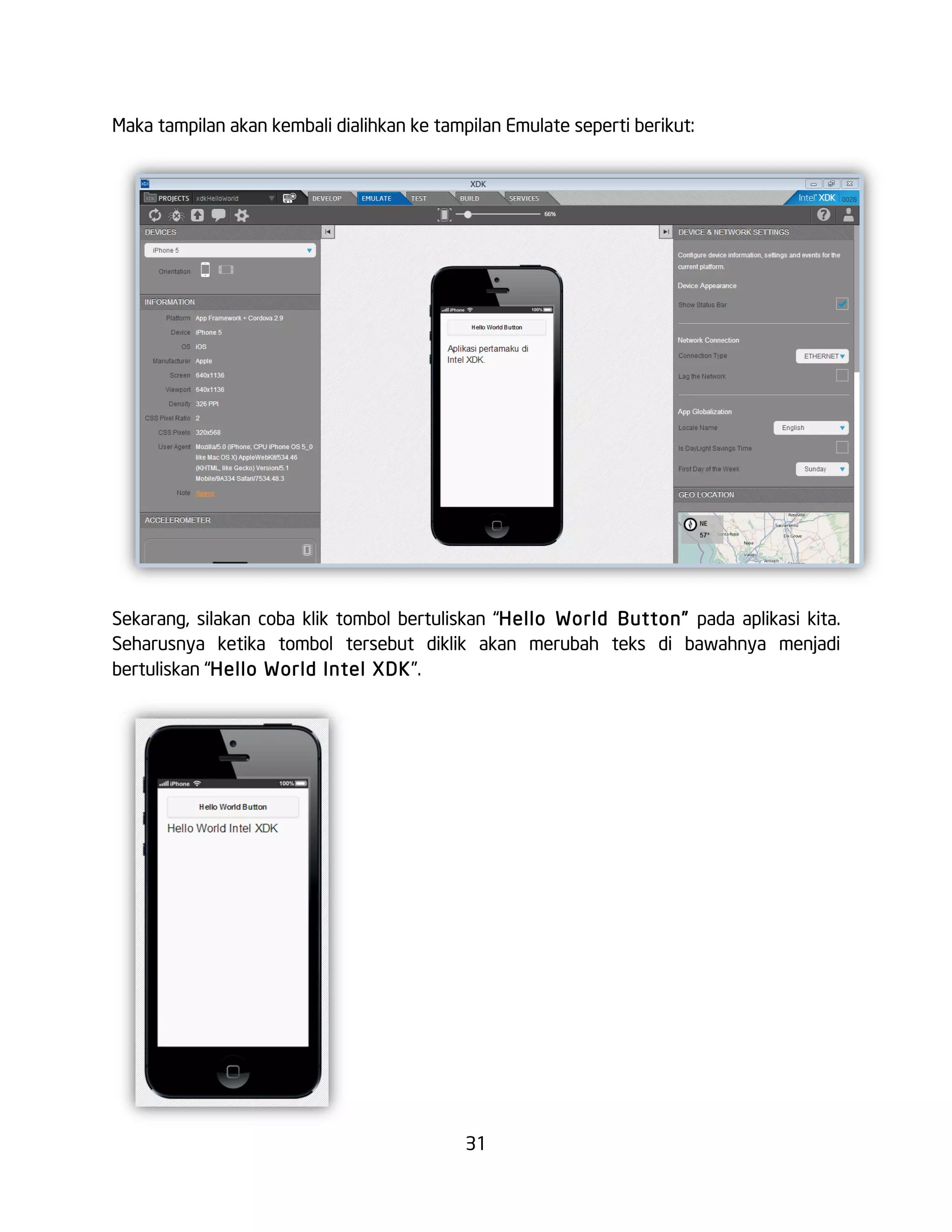 31
Maka tampilan akan kembali dialihkan ke tampilan Emulate seperti berikut:
Sekarang, silakan coba klik tombol bertuliskan “Hello World Button” pada aplikasi kita.
Seharusnya ketika tombol tersebut diklik akan merubah teks di bawahnya menjadi
bertuliskan “Hello World Intel XDK”.
 
