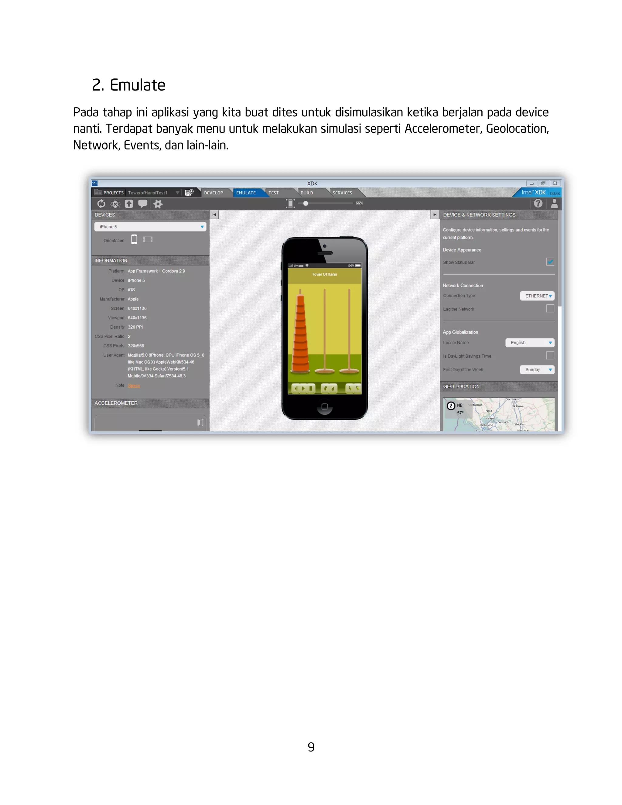 9
2. Emulate
Pada tahap ini aplikasi yang kita buat dites untuk disimulasikan ketika berjalan pada device
nanti. Terdapat banyak menu untuk melakukan simulasi seperti Accelerometer, Geolocation,
Network, Events, dan lain-lain.
 
