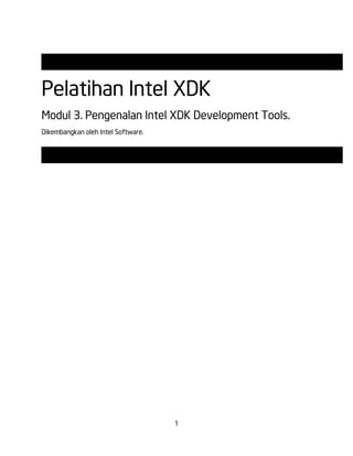 1
Pelatihan Intel XDK
Modul 3. Pengenalan Intel XDK Development Tools.
Dikembangkan oleh Intel Software.
 