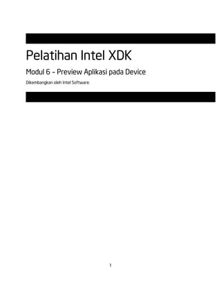 1
Pelatihan Intel XDK
Modul 6 – Preview Aplikasi pada Device
Dikembangkan oleh Intel Software.
 